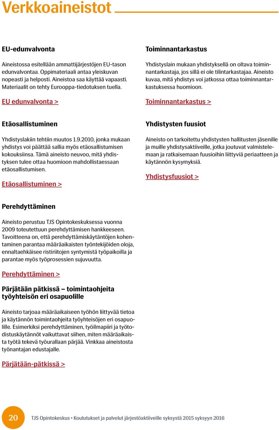 Aineisto kuvaa, mitä yhdistys voi jatkossa ottaa toiminnantarkastuksessa huomioon. Toiminnantarkastus > Etäosallistuminen Yhdistyslakiin tehtiin muutos 1.9.