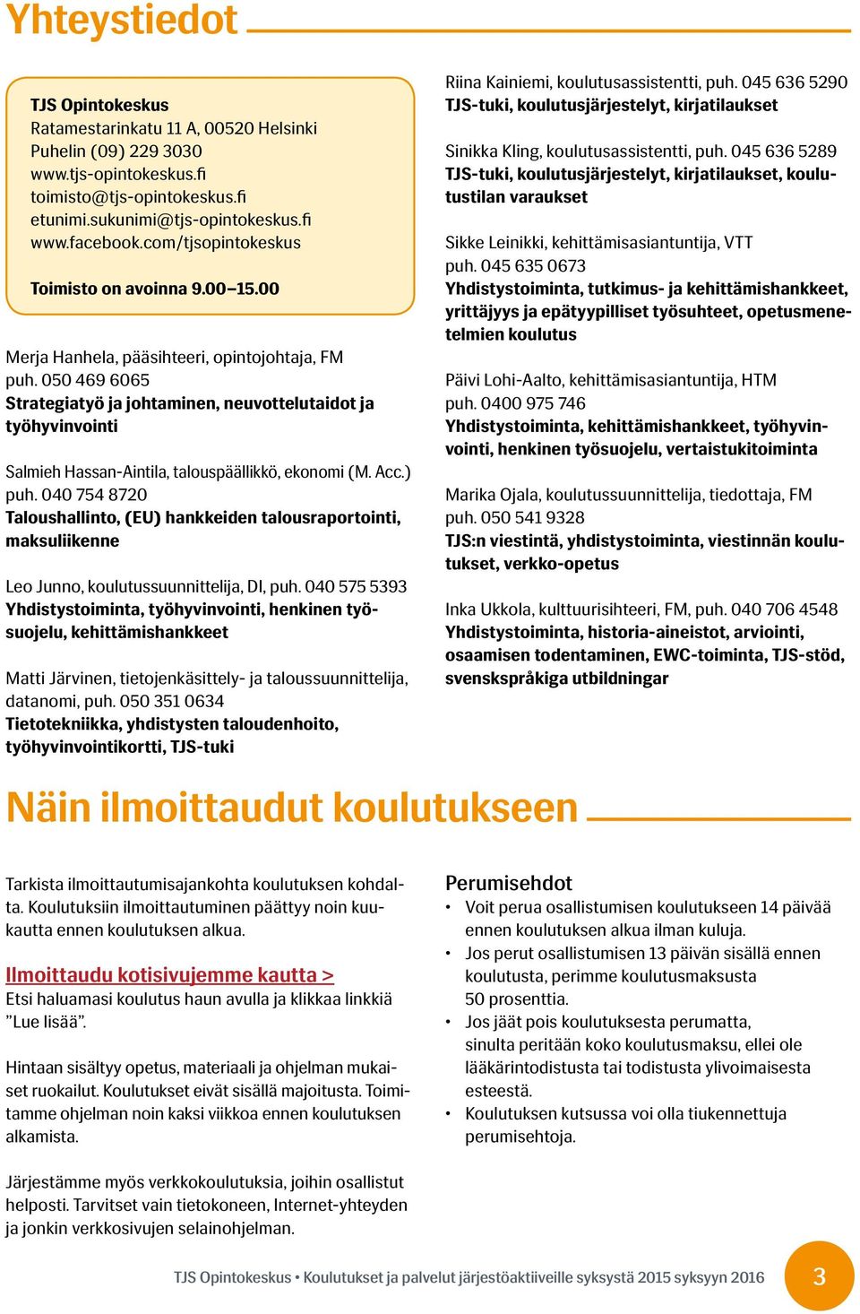 050 469 6065 Strategiatyö ja johtaminen, neuvottelutaidot ja työhyvinvointi Salmieh Hassan-Aintila, talouspäällikkö, ekonomi (M. Acc.) puh.