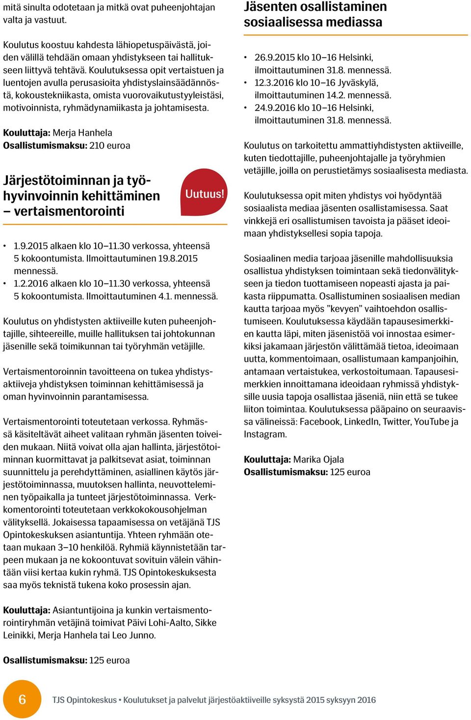 Kouluttaja: Merja Hanhela Osallistumismaksu: 210 euroa Järjestötoiminnan ja työhyvinvoinnin kehittäminen vertaismentorointi 1.9.2015 alkaen klo 10 11.30 verkossa, yhteensä 5 kokoontumista.