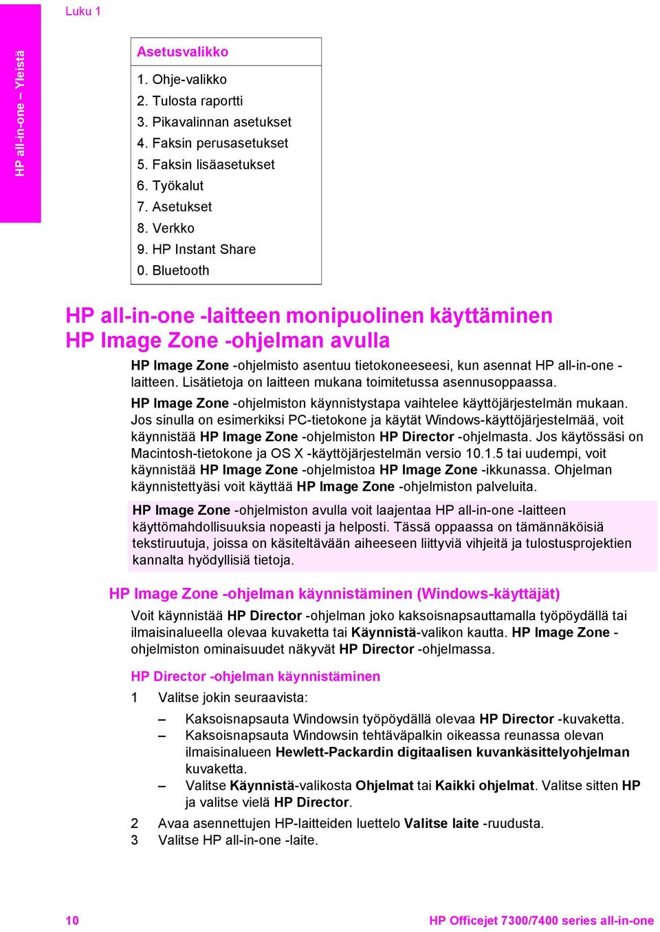 Lisätietoja on laitteen mukana toimitetussa asennusoppaassa. HP Image Zone -ohjelmiston käynnistystapa vaihtelee käyttöjärjestelmän mukaan.