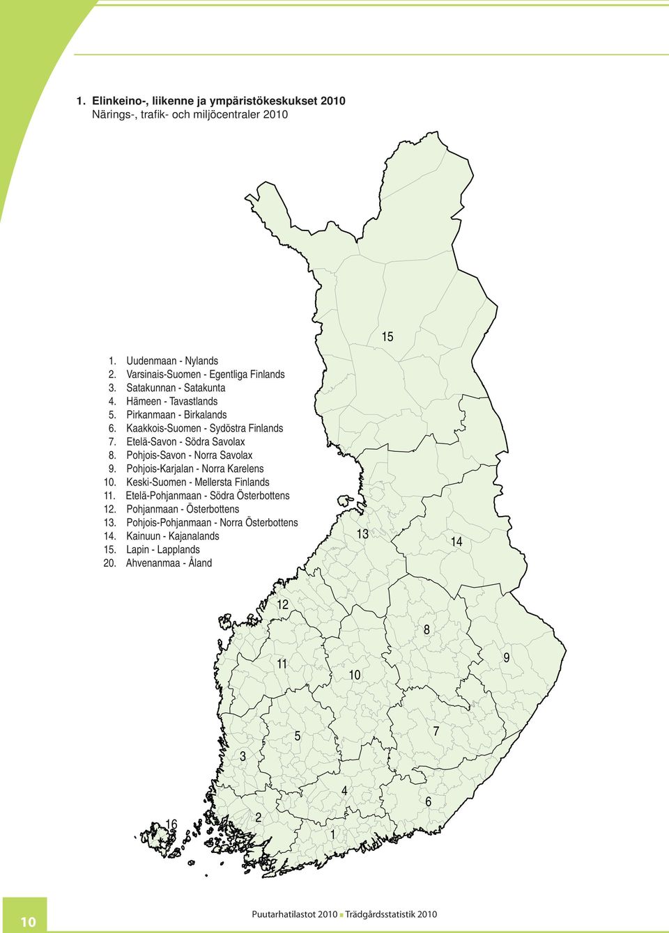 Etelä-Savon - Södra Savolax 8. Pohjois-Savon - Norra Savolax 9. Pohjois-Karjalan - Norra Karelens 10. Keski-Suomen - Mellersta Finlands 11.