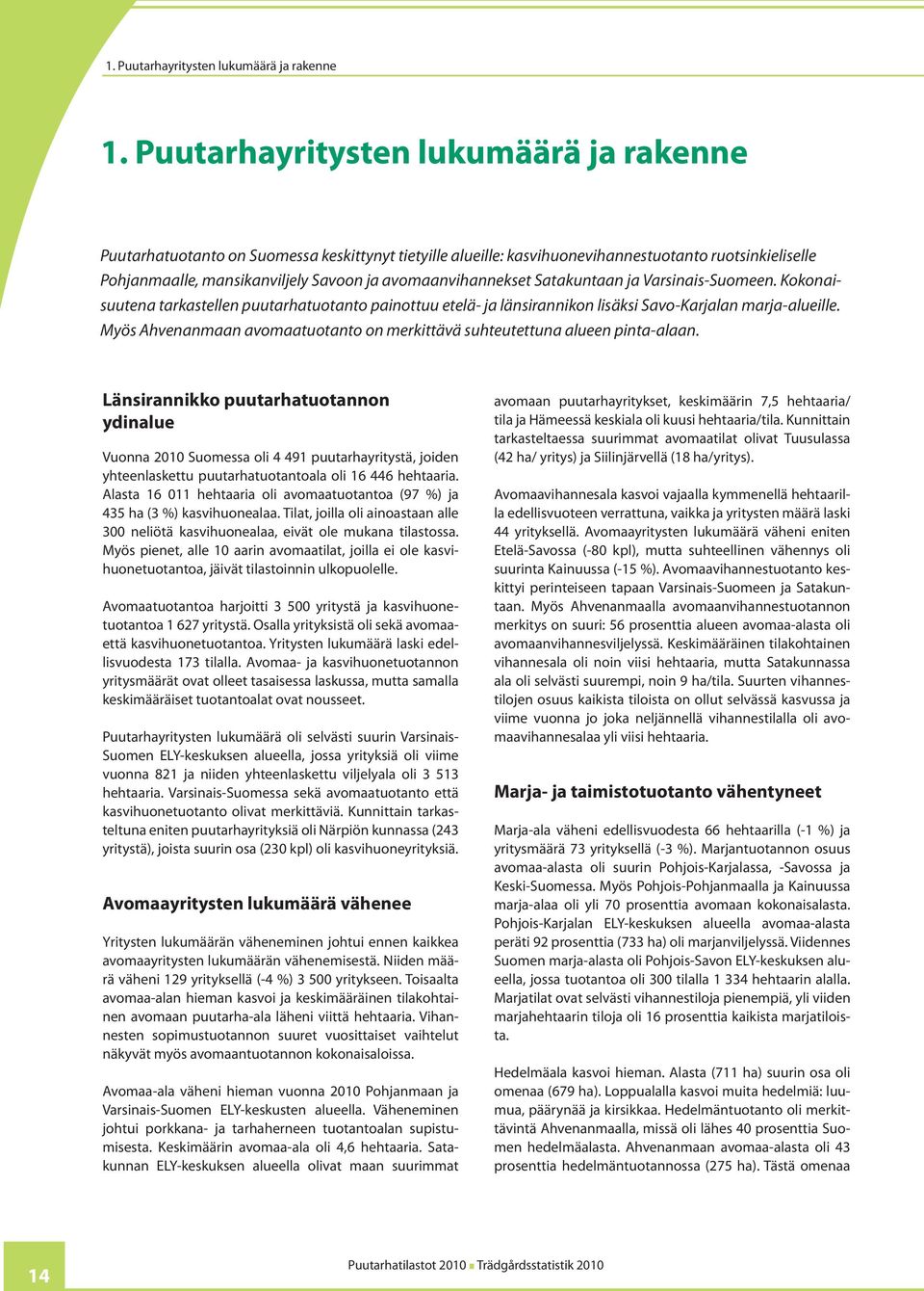 avomaanvihannekset Satakuntaan ja Varsinais-Suomeen. Kokonaisuutena tarkastellen puutarhatuotanto painottuu etelä- ja länsirannikon lisäksi Savo-Karjalan marja-alueille.