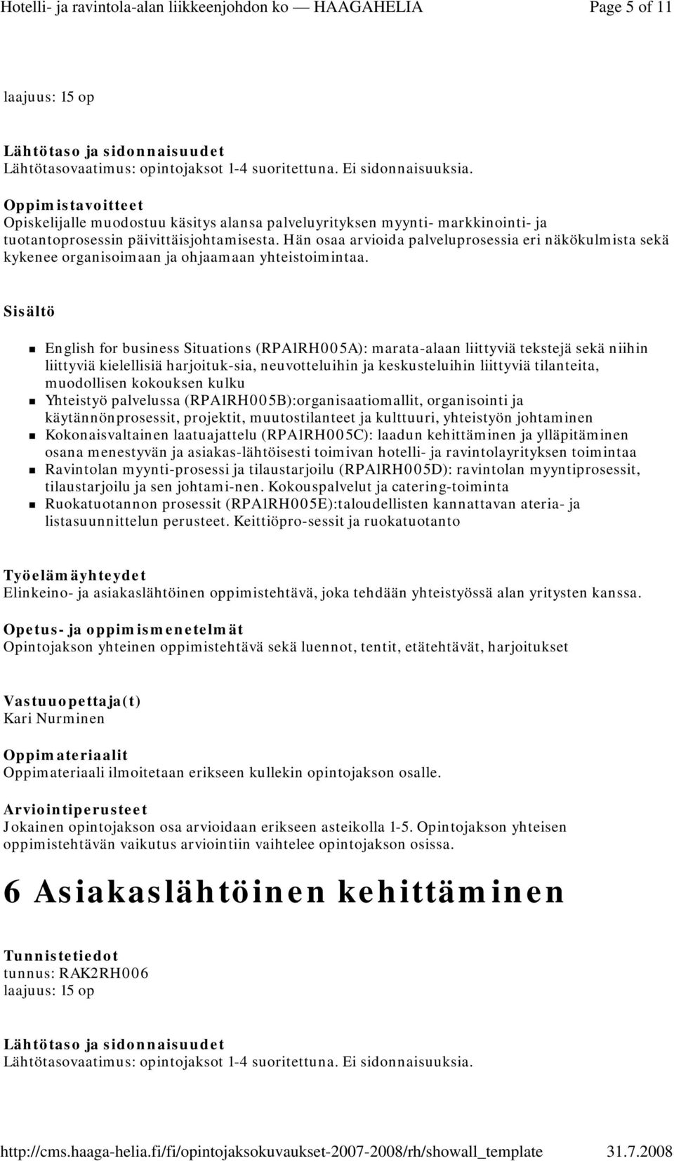 Hän osaa arvioida palveluprosessia eri näkökulmista sekä kykenee organisoimaan ja ohjaamaan yhteistoimintaa.