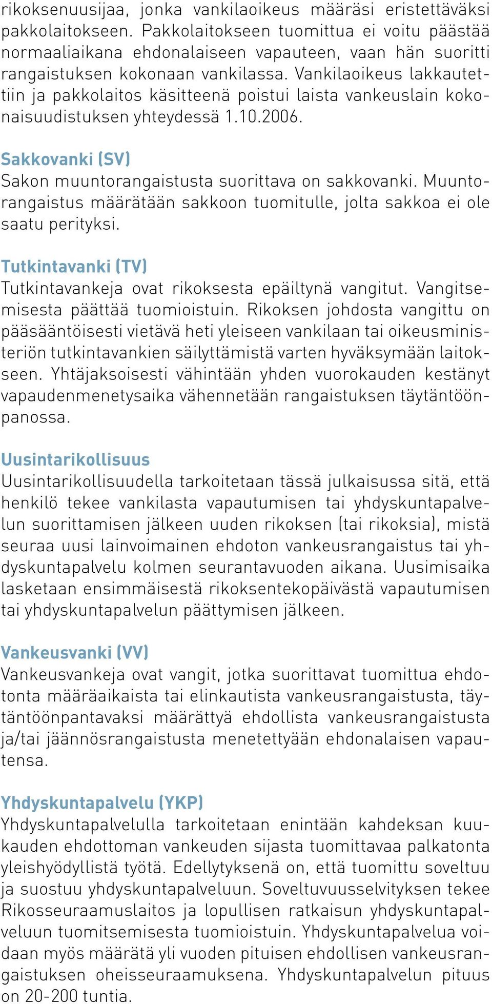 Vankilaoikeus lakkautettiin ja pakkolaitos käsitteenä poistui laista vankeuslain kokonaisuudistuksen yhteydessä 1.10.2006. Sakkovanki (SV) Sakon muuntorangaistusta suorittava on sakkovanki.