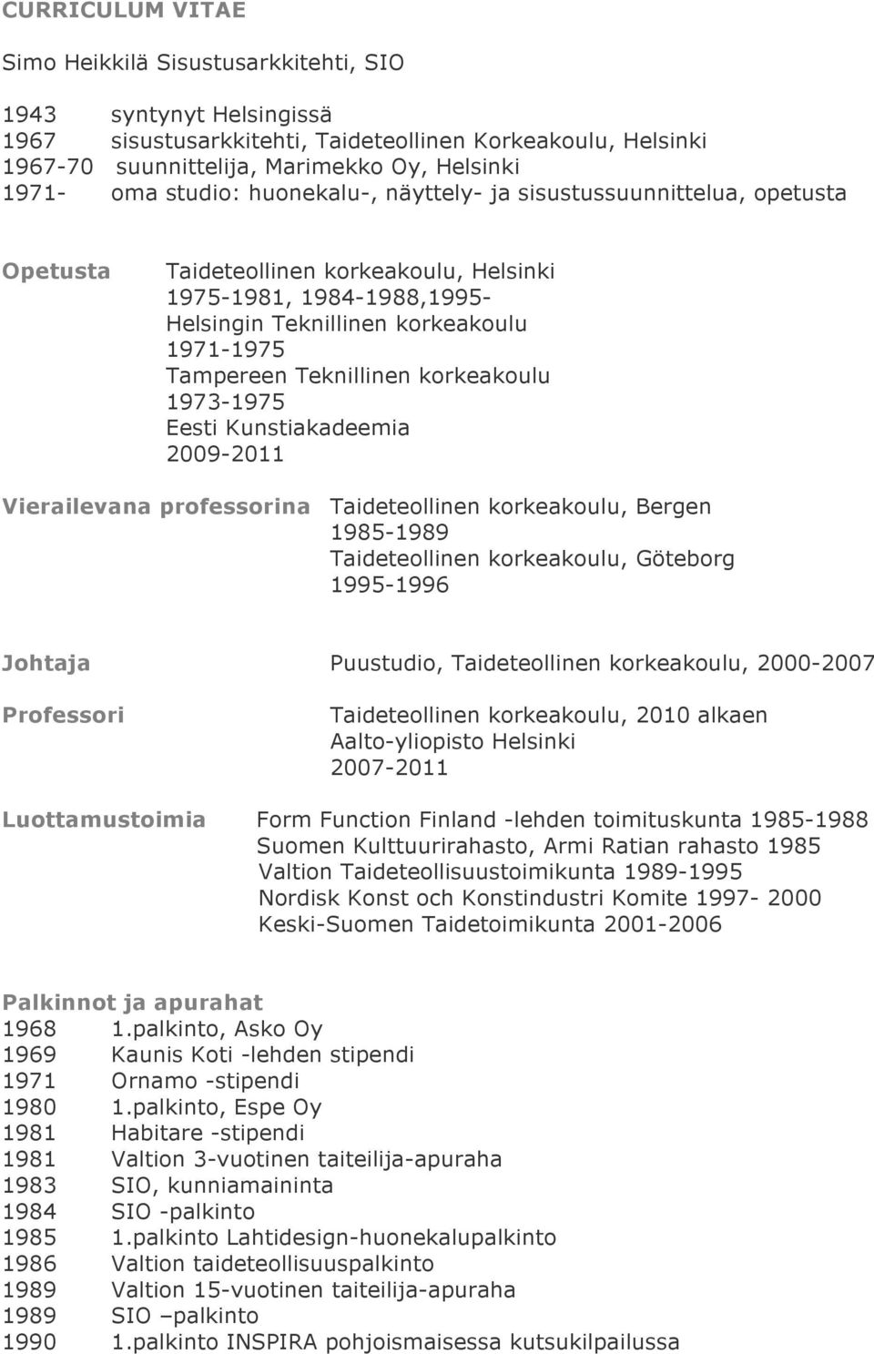 1973-1975 Eesti Kunstiakadeemia 2009-2011 Vierailevana professorina Taideteollinen korkeakoulu, Bergen 1985-1989 Taideteollinen korkeakoulu, Göteborg 1995-1996 Johtaja Puustudio, Taideteollinen