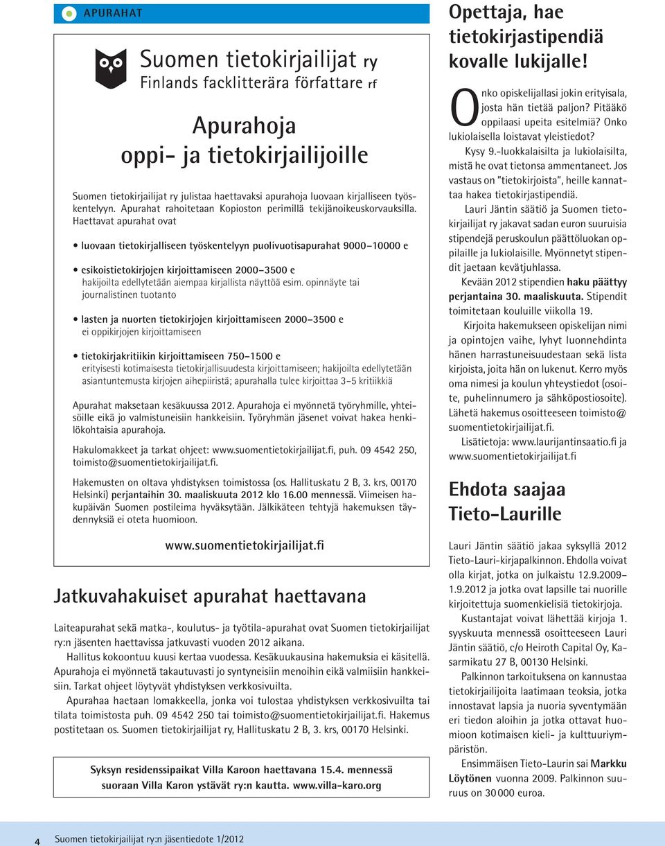 Haettavat apurahat ovat luovaan tietokirjalliseen työskentelyyn puolivuotisapurahat 9000 10000 e esikoistietokirjojen kirjoittamiseen 2000 3500 e hakijoilta edellytetään aiempaa kirjallista näyttöä
