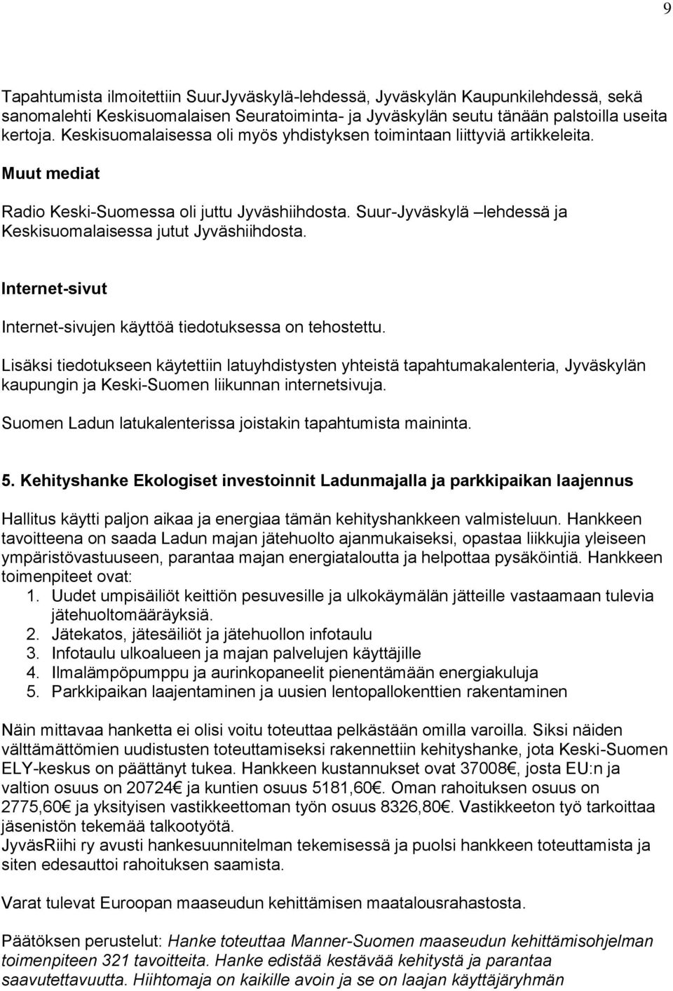 Suur-Jyväskylä lehdessä ja Keskisuomalaisessa jutut Jyväshiihdosta. Internet-sivut Internet-sivujen käyttöä tiedotuksessa on tehostettu.