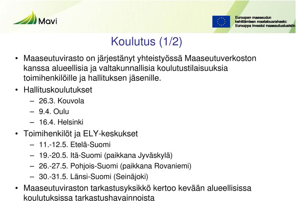 Oulu 16.4. Helsinki Toimihenkilöt ja ELY-keskukset 11.-12.5. Etelä-Suomi 19.-20.5. Itä-Suomi (paikkana Jyväskylä) 26.-27.5. Pohjois-Suomi (paikkana Rovaniemi) 30.