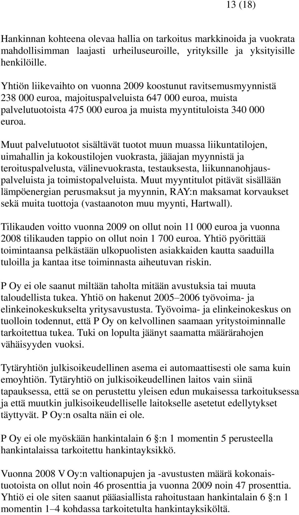 Muut palvelutuotot sisältävät tuotot muun muassa liikuntatilojen, uimahallin ja kokoustilojen vuokrasta, jääajan myynnistä ja teroituspalvelusta, välinevuokrasta, testauksesta,