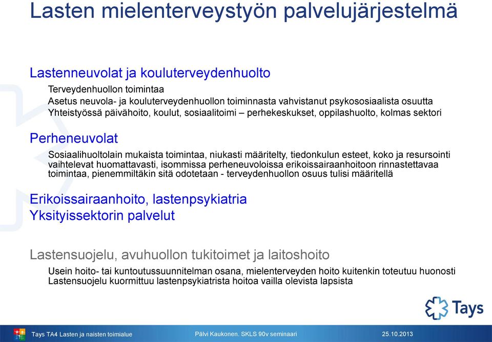 resursointi vaihtelevat huomattavasti, isommissa perheneuvoloissa erikoissairaanhoitoon rinnastettavaa toimintaa, pienemmiltäkin sitä odotetaan - terveydenhuollon osuus tulisi määritellä