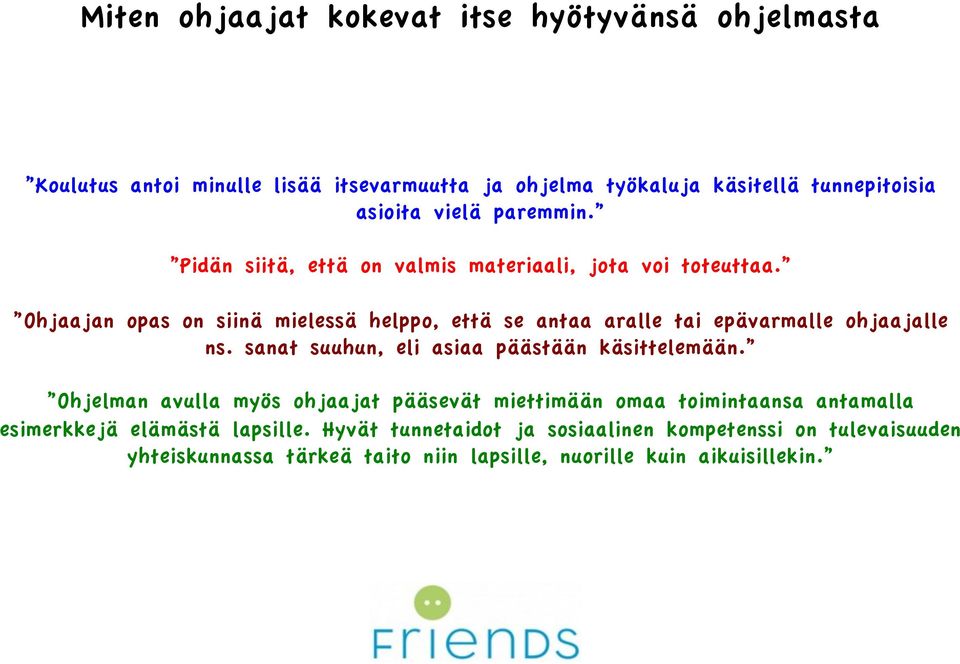 Ohjaajan opas on siinä mielessä helppo, että se antaa aralle tai epävarmalle ohjaajalle ns. sanat suuhun, eli asiaa päästään käsittelemään.