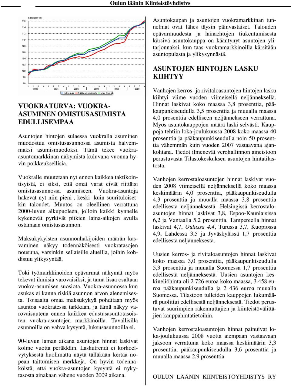 ASUNTOJEN HINTOJEN LASKU KIIHTYY VUOKRATURVA: VUOKRA- ASUMINEN OMISTUSASUMISTA EDULLISEMPAA Asuntojen hintojen sulaessa vuokralla asuminen muodostuu omistusasunnossa asumista halvemmaksi