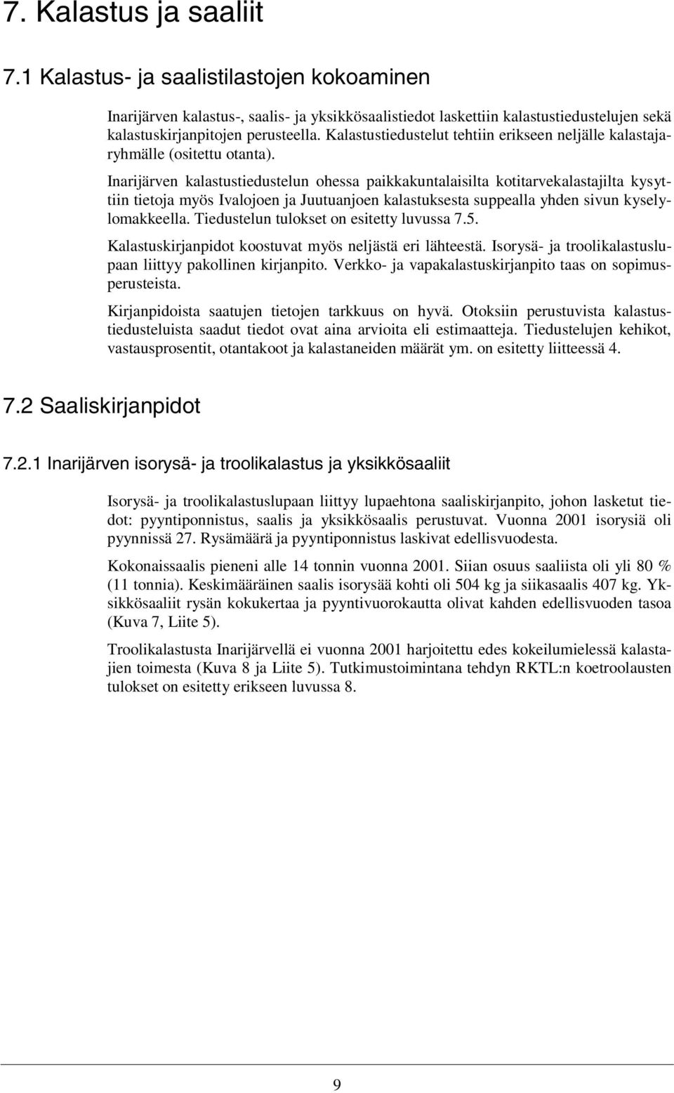 Inarijärven kalastustiedustelun ohessa paikkakuntalaisilta kotitarvekalastajilta kysyttiin tietoja myös Ivalojoen ja Juutuanjoen kalastuksesta suppealla yhden sivun kyselylomakkeella.