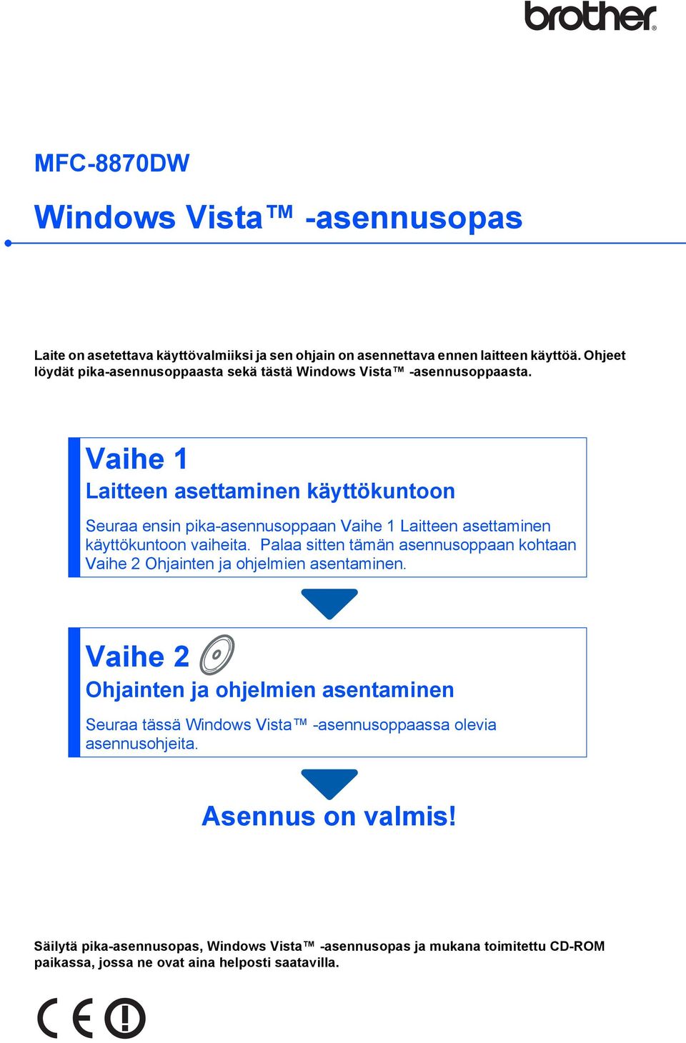 Vaihe 1 Laitteen asettaminen käyttökuntoon Seuraa ensin pika-asennusoppaan Vaihe 1 Laitteen asettaminen käyttökuntoon vaiheita.