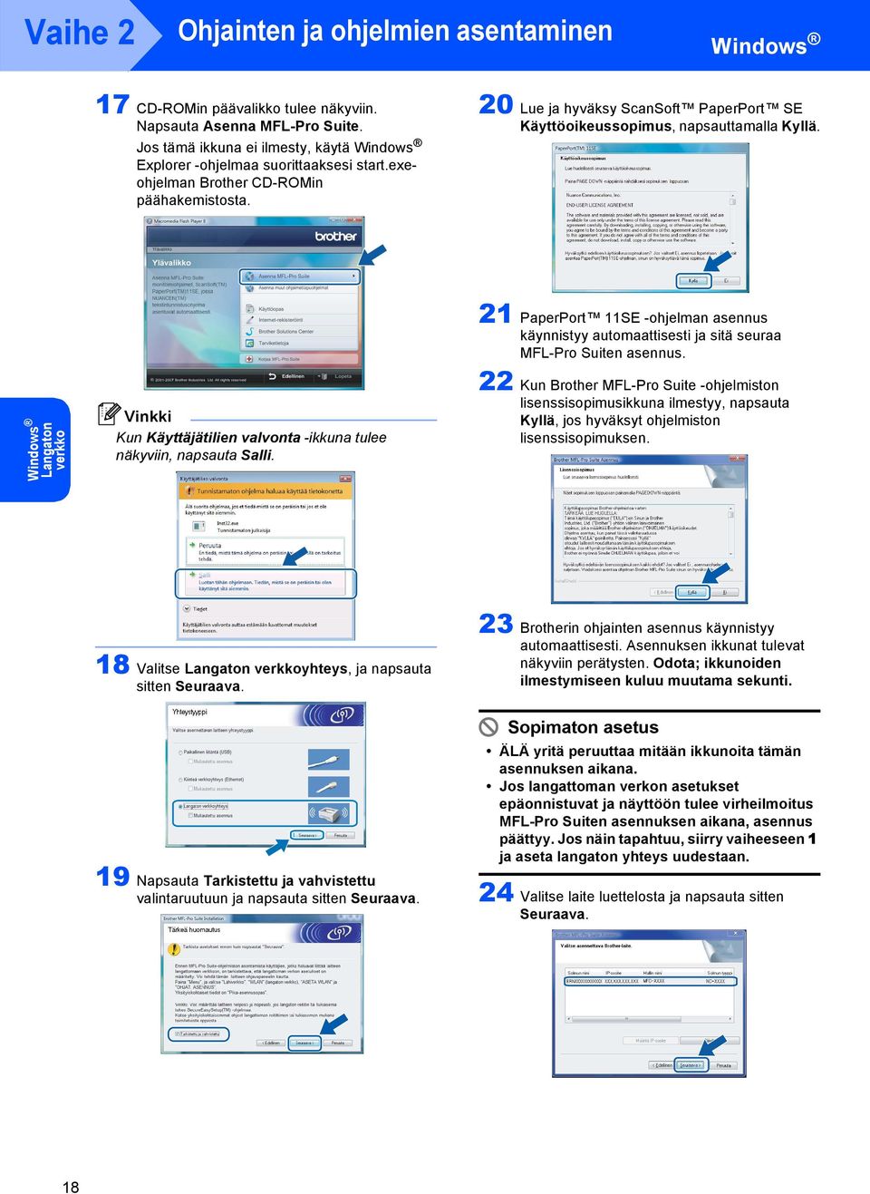 Langaton verkko Kun Käyttäjätilien valvonta -ikkuna tulee näkyviin, napsauta Salli. 21 PaperPort 11SE -ohjelman asennus käynnistyy automaattisesti ja sitä seuraa MFL-Pro Suiten asennus.