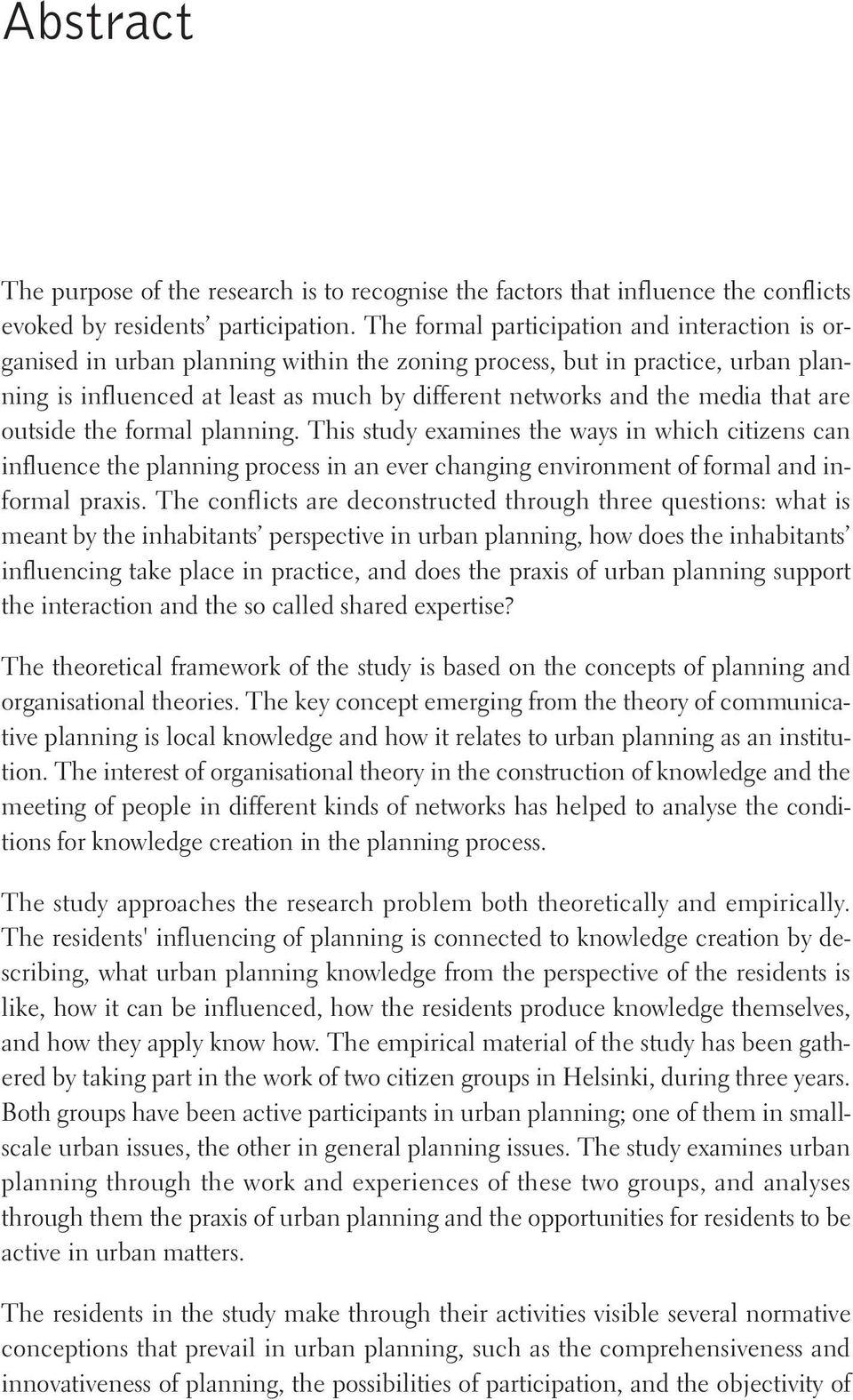that are outside the formal planning. This study examines the ways in which citizens can influence the planning process in an ever changing environment of formal and informal praxis.