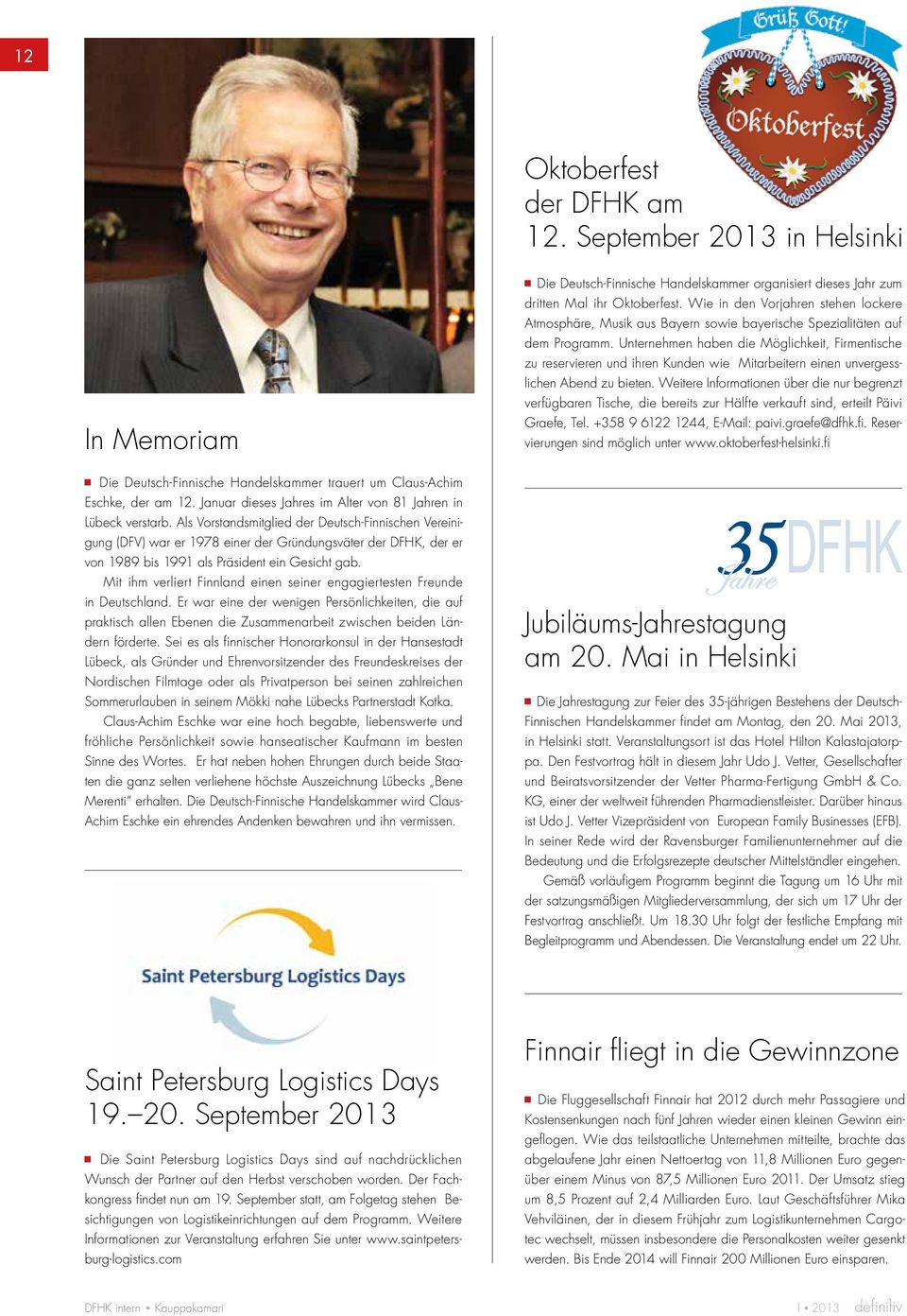 Als Vorstandsmitglied der Deutsch-Finnischen Vereinigung (DFV) war er 1978 einer der Gründungsväter der DFHK, der er von 1989 bis 1991 als Präsident ein Gesicht gab.