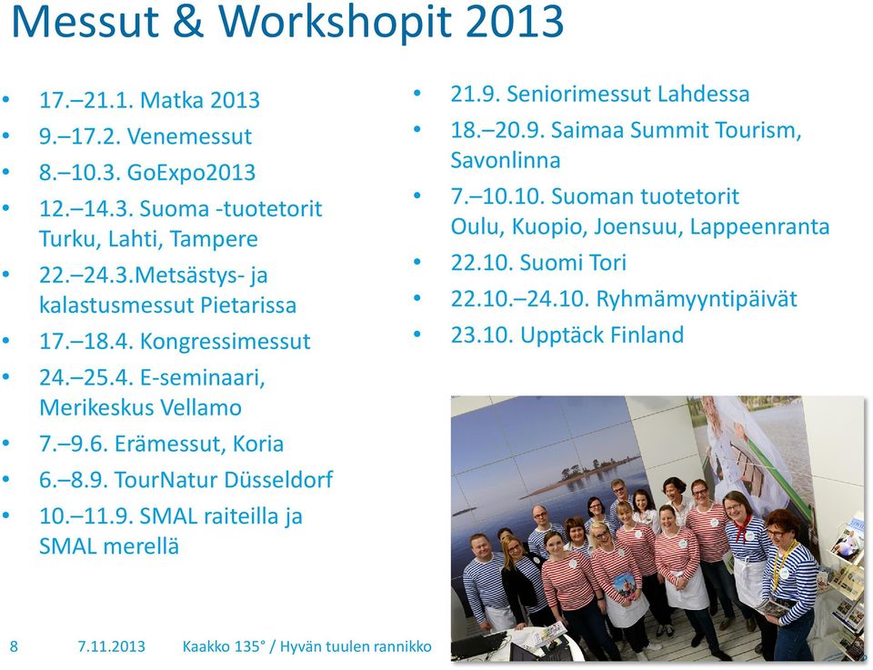 8.9. TourNatur Düsseldorf 10. 11.9. SMAL raiteilla ja SMAL merellä 21.9. Seniorimessut Lahdessa 18. 20.9. Saimaa Summit Tourism, Savonlinna 7.