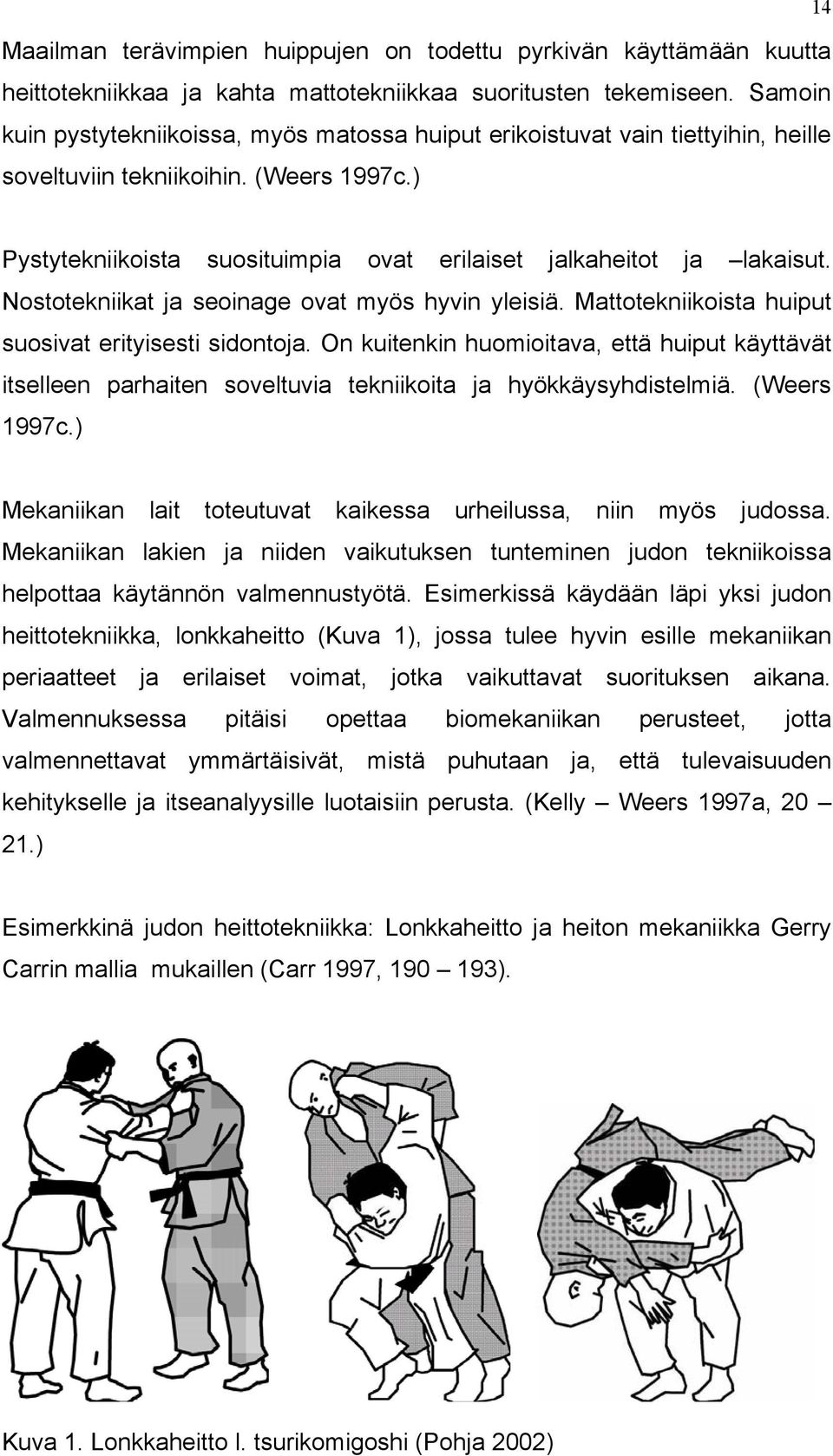 Nostotekniikat ja seoinage ovat myös hyvin yleisiä. Mattotekniikoista huiput suosivat erityisesti sidontoja.