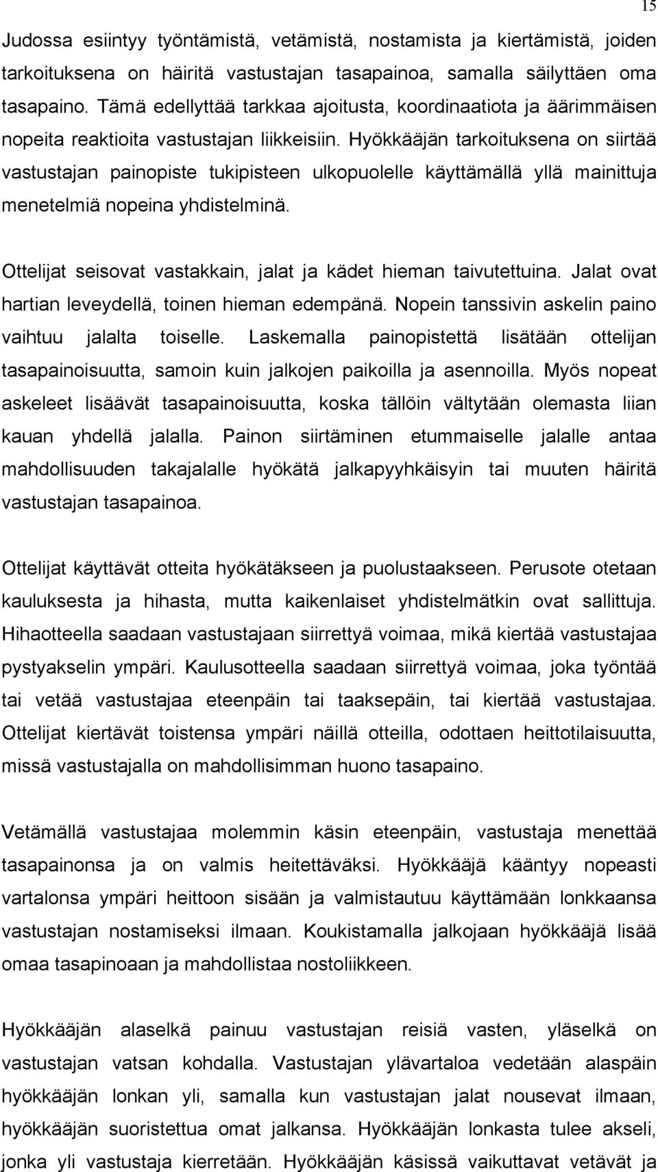 Hyökkääjän tarkoituksena on siirtää vastustajan painopiste tukipisteen ulkopuolelle käyttämällä yllä mainittuja menetelmiä nopeina yhdistelminä.