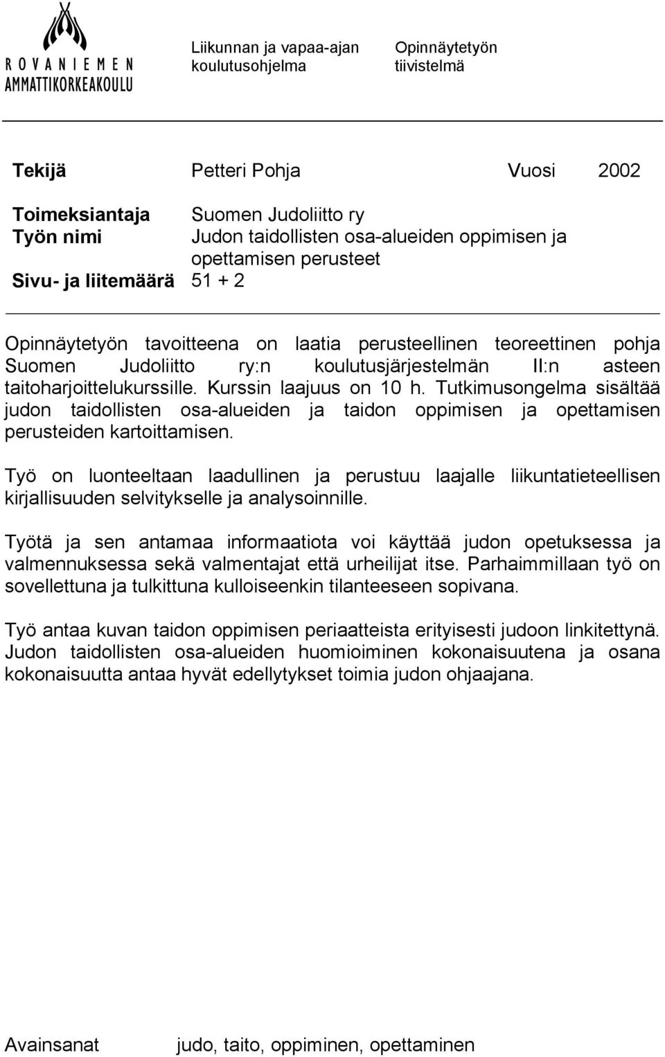 Kurssin laajuus on 10 h. Tutkimusongelma sisältää judon taidollisten osa-alueiden ja taidon oppimisen ja opettamisen perusteiden kartoittamisen.