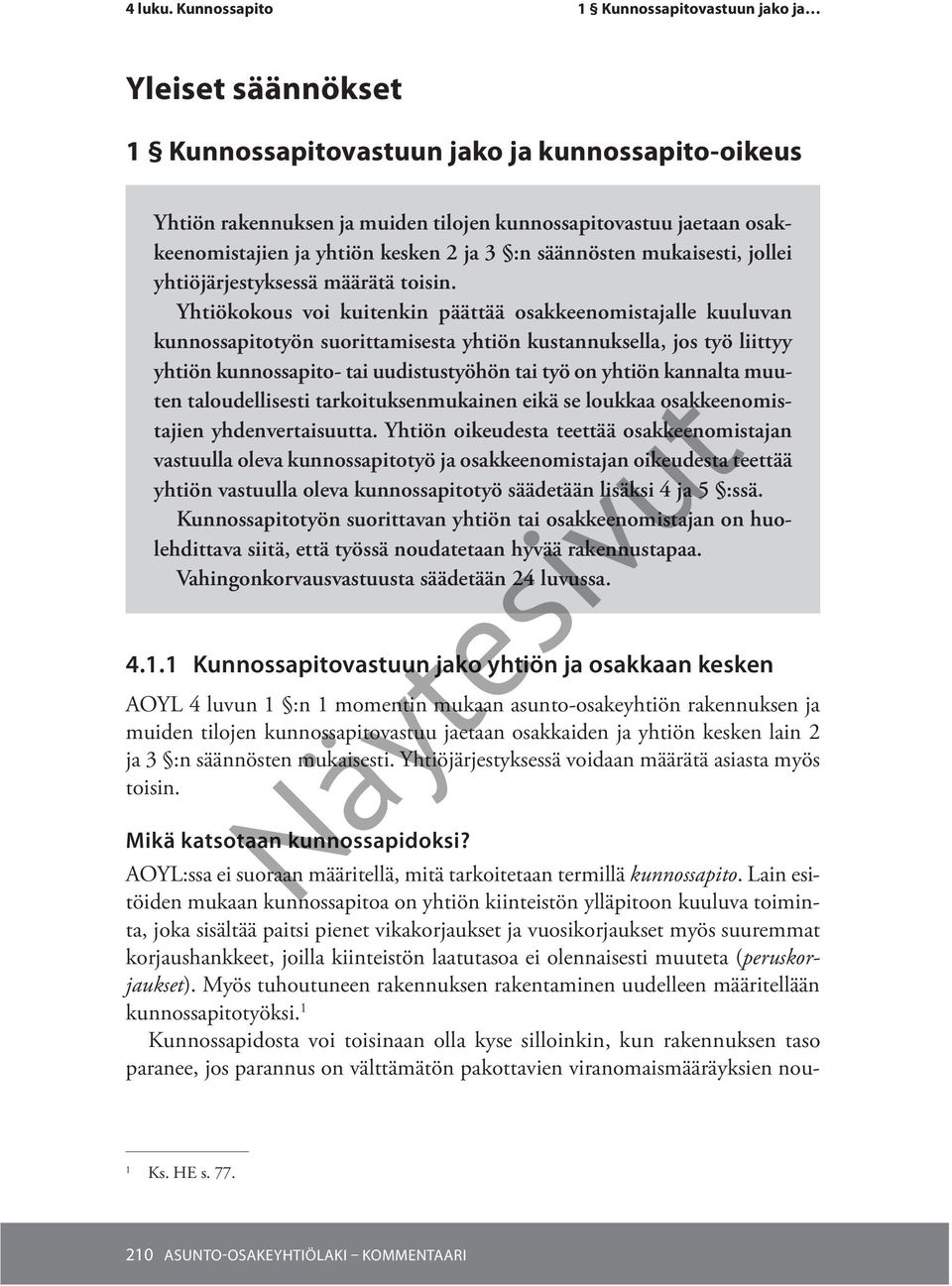 Yhtiökokous voi kuitenkin päättää osakkeenomistajalle kuuluvan kunnossapitotyön suorittamisesta yhtiön kustannuksella, jos työ liittyy yhtiön kunnossapito- tai uudistustyöhön tai työ on yhtiön