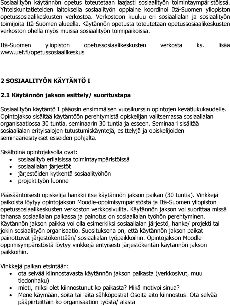 Verkostoon kuuluu eri sosiaalialan ja sosiaalityön toimijoita Itä-Suomen alueella. Käytännön opetusta toteutetaan opetussosiaalikeskusten verkoston ohella myös muissa sosiaalityön toimipaikoissa.