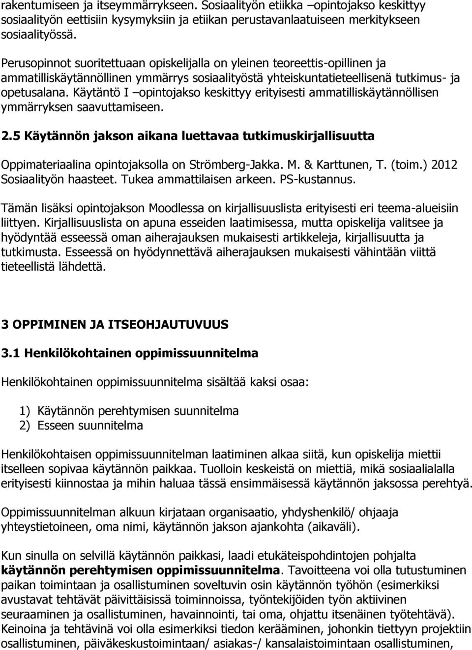 Käytäntö I opintojakso keskittyy erityisesti ammatilliskäytännöllisen ymmärryksen saavuttamiseen. 2.