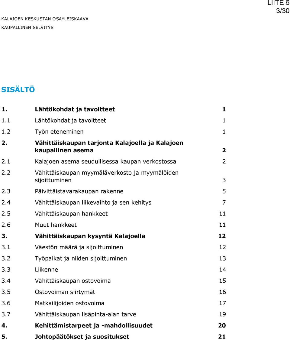 4 Vähittäiskaupan liikevaihto ja sen kehitys 7 2.5 Vähittäiskaupan hankkeet 11 2.6 Muut hankkeet 11 3. Vähittäiskaupan kysyntä Kalajoella 12 3.1 Väestön määrä ja sijoittuminen 12 3.