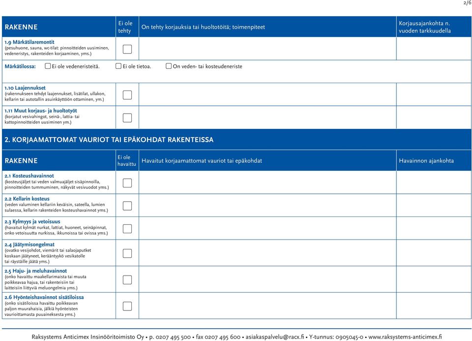 10 Laajennukset (rakennukseen tehdyt laajennukset, lisätilat, ullakon, kellarin tai autotallin asuinkäyttöön ottaminen, ym.) 1.