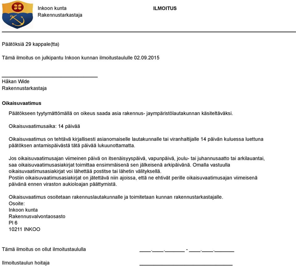 Oikaisuvaatimusaika: 14 päivää Oikaisuvaatimus on tehtävä kirjallisesti asianomaiselle lautakunnalle tai viranhaltijalle 14 päivän kuluessa luettuna päätöksen antamispäivästä tätä päivää