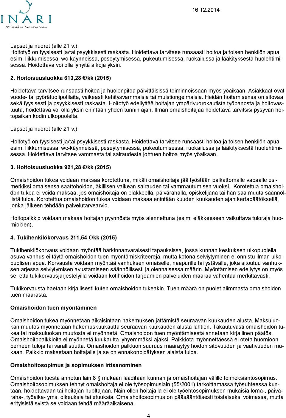 Hoitoisuusluokka 613,28 /kk (2015) Hoidettava tarvitsee runsaasti hoitoa ja huolenpitoa päivittäisissä toiminnoissaan myös yöaikaan.