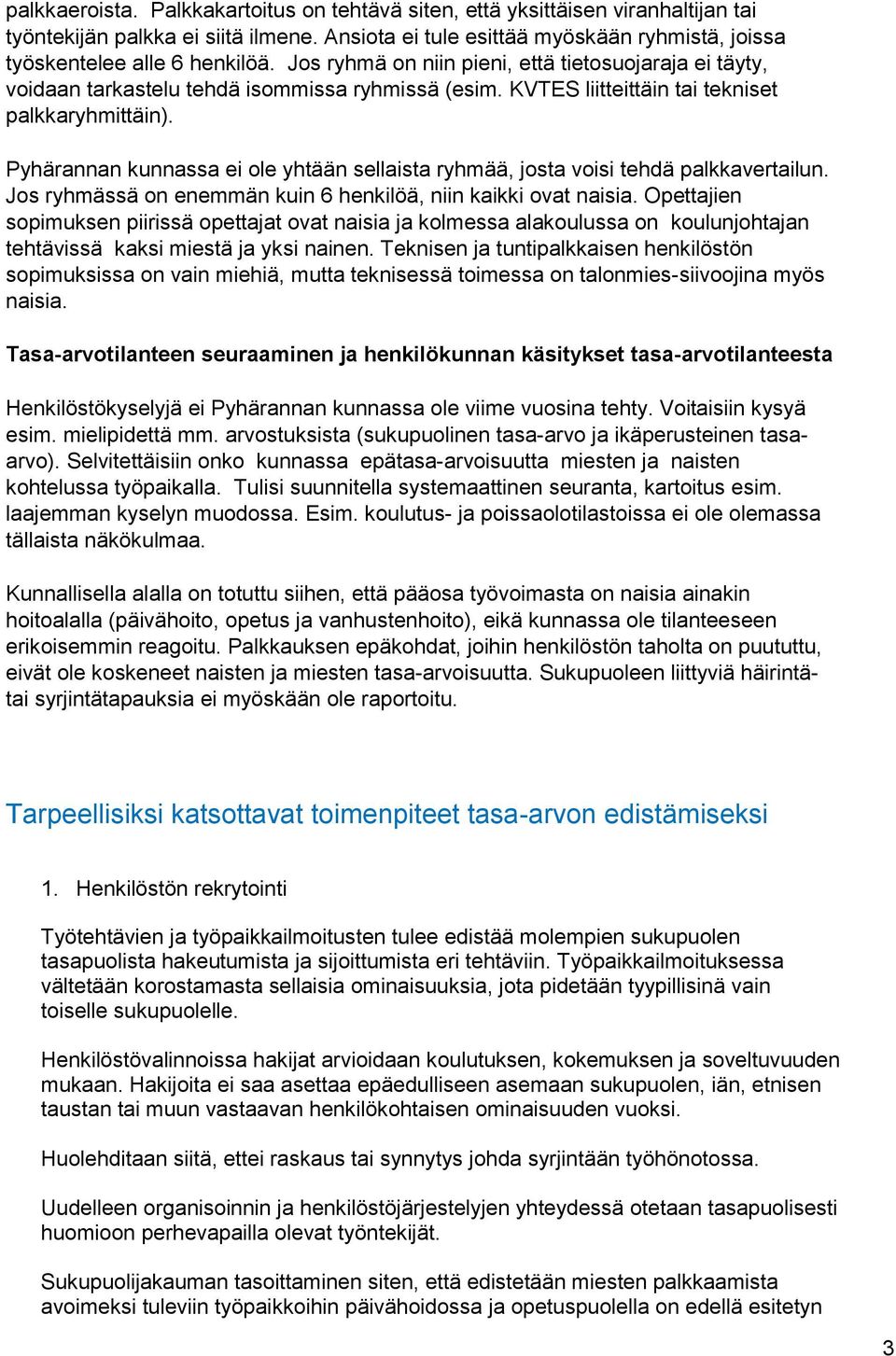 Pyhärannan kunnassa ei ole yhtään sellaista ryhmää, josta voisi tehdä palkkavertailun. Jos ryhmässä on enemmän kuin 6 henkilöä, niin kaikki ovat naisia.