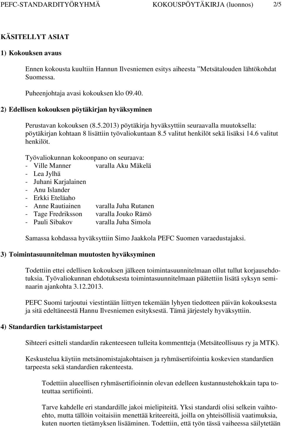 2013) pöytäkirja hyväksyttiin seuraavalla muutoksella: pöytäkirjan kohtaan 8 lisättiin työvaliokuntaan 8.5 valitut henkilöt sekä lisäksi 14.6 valitut henkilöt.