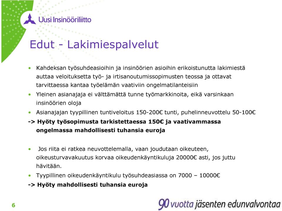 tunti, puhelinneuvottelu 50-100 -> Hyöty työsopimusta tarkistettaessa 150 ja vaativammassa ongelmassa mahdollisesti tuhansia euroja Jos riita ei ratkea neuvottelemalla, vaan joudutaan