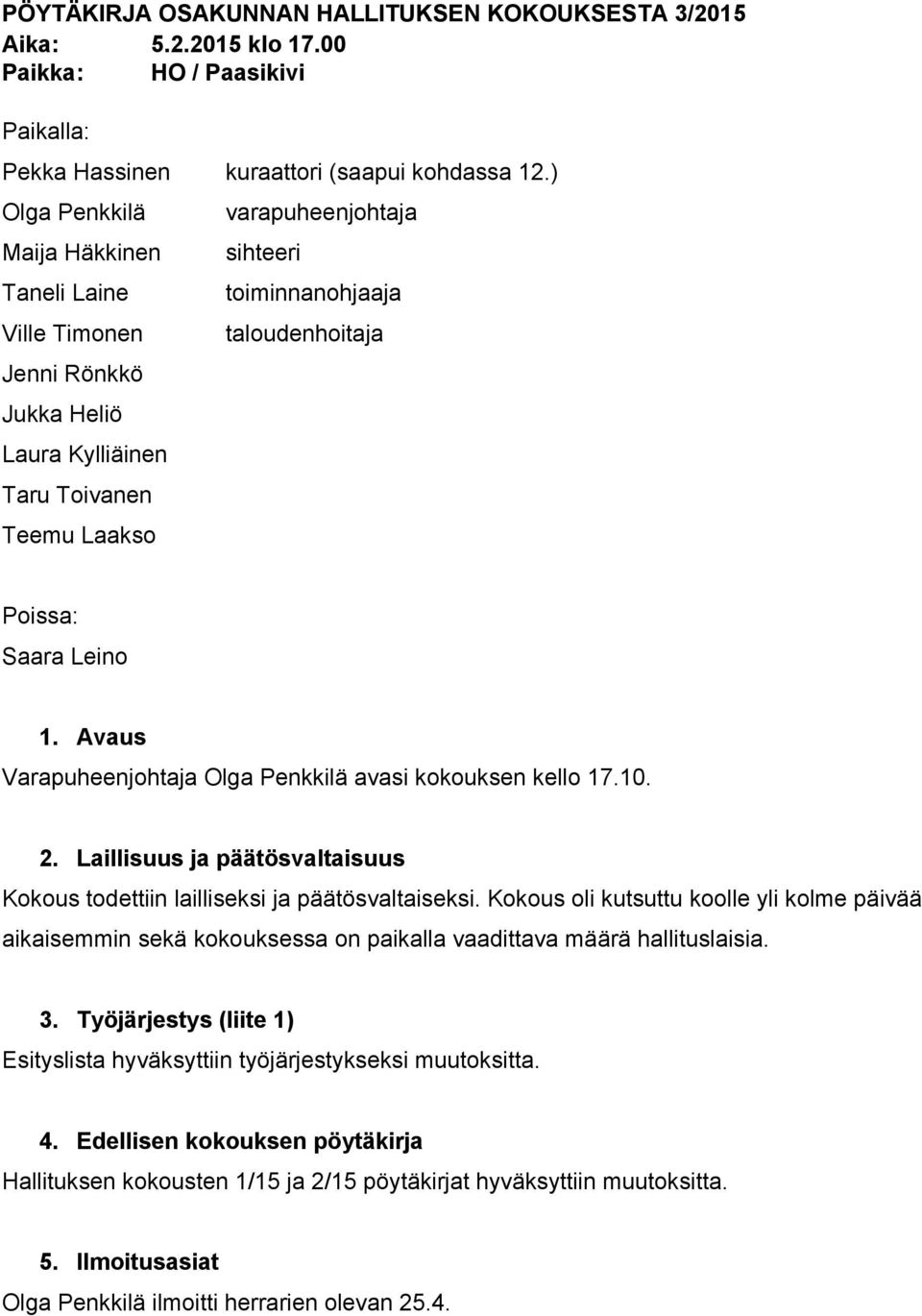 Saara Leino 1. Avaus Varapuheenjohtaja Olga Penkkilä avasi kokouksen kello 17.10. 2. Laillisuus ja päätösvaltaisuus Kokous todettiin lailliseksi ja päätösvaltaiseksi.