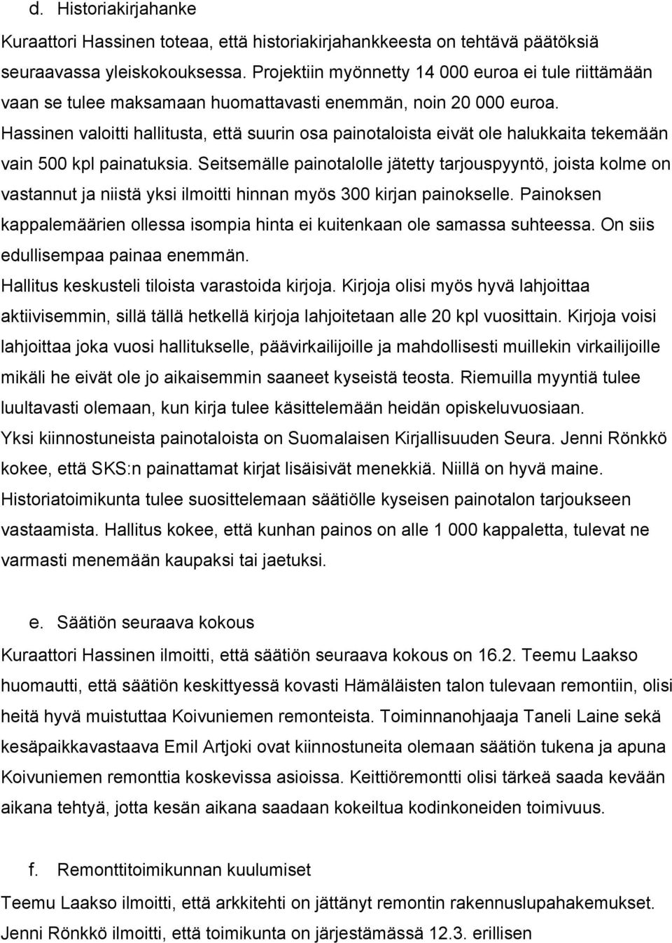 Hassinen valoitti hallitusta, että suurin osa painotaloista eivät ole halukkaita tekemään vain 500 kpl painatuksia.