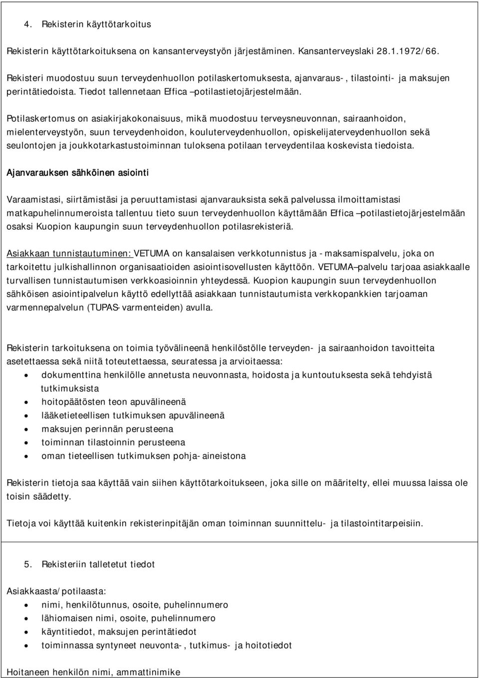 Potilaskertomus on asiakirjakokonaisuus, mikä muodostuu terveysneuvonnan, sairaanhoidon, mielenterveystyön, suun terveydenhoidon, kouluterveydenhuollon, opiskelijaterveydenhuollon sekä seulontojen ja