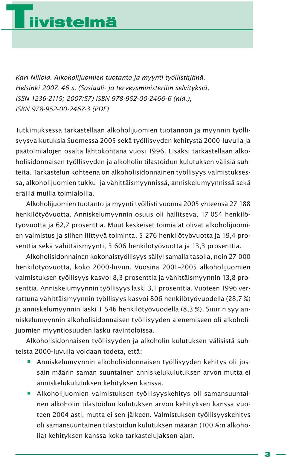 lähtökohtana vuosi 1996. Lisäksi tarkastellaan alkoholisidonnaisen työllisyyden ja alkoholin tilastoidun kulutuksen välisiä suhteita.