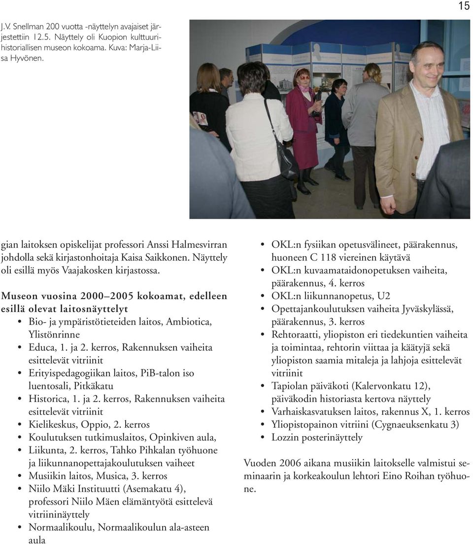 Museon vuosina 2000 2005 kokoamat, edelleen esillä olevat laitosnäyttelyt Bio- ja ympäristötieteiden laitos, Ambiotica, Ylistönrinne Educa, 1. ja 2.