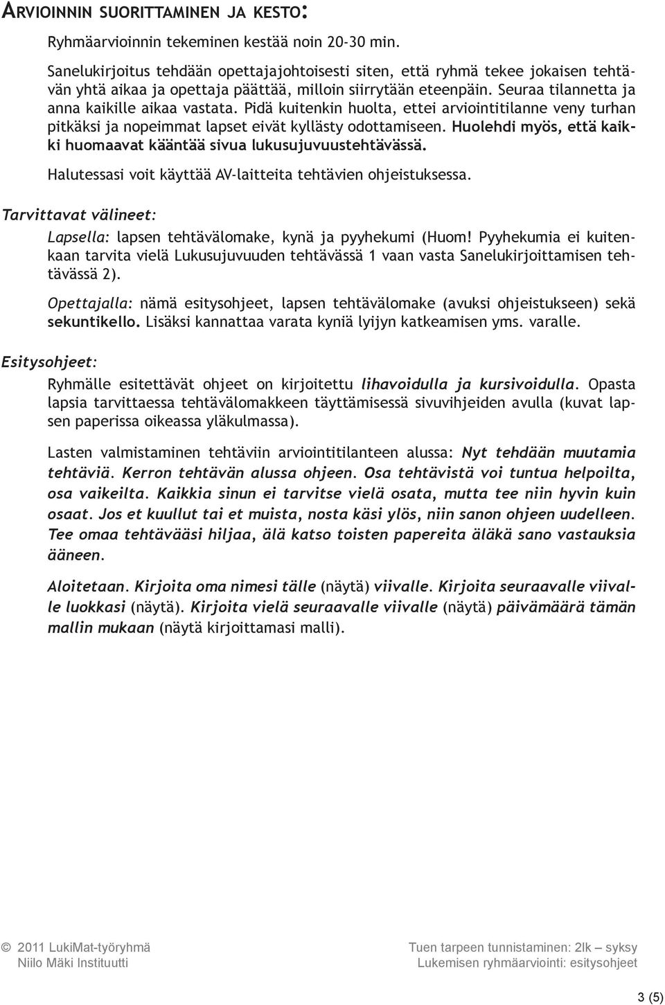 Pidä kuitenkin huolta, ettei arviointitilanne veny turhan pitkäksi ja nopeimmat lapset eivät kyllästy odottamiseen. Huolehdi myös, että kaikki huomaavat kääntää sivua lukusujuvuustehtävässä.