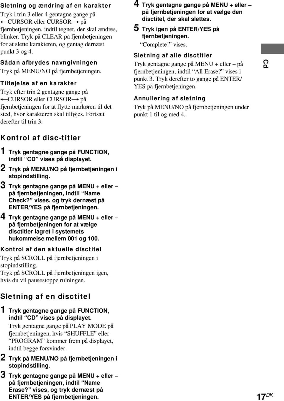 Tilføjelse af en karakter Tryk efter trin 2 gentagne gange på TCURSOR eller CURSORt på fjernbetjeningen for at flytte markøren til det sted, hvor karakteren skal tilføjes. Fortsæt derefter til trin 3.