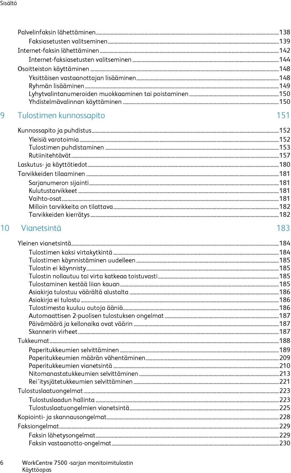 .. 150 9 Tulostimen kunnossapito 151 Kunnossapito ja puhdistus... 152 Yleisiä varotoimia... 152 Tulostimen puhdistaminen... 153 Rutiinitehtävät... 157 Laskutus- ja käyttötiedot.