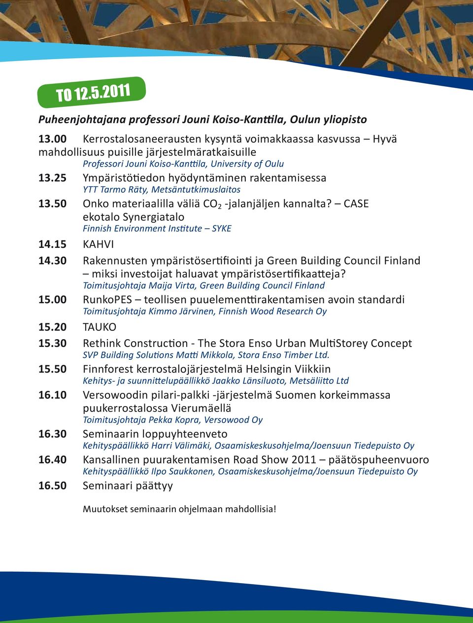 25 Ympäristötiedon hyödyntäminen rakentamisessa YTT Tarmo Räty, Metsäntutkimuslaitos 13.50 Onko materiaalilla väliä CO 2 -jalanjäljen kannalta?