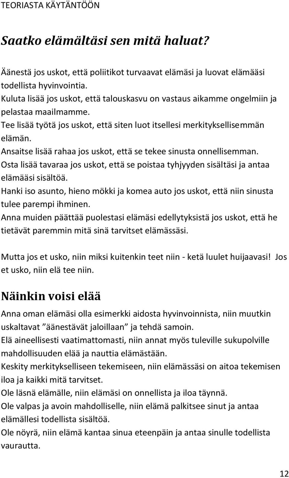 Ansaitse lisää rahaa jos uskot, että se tekee sinusta onnellisemman. Osta lisää tavaraa jos uskot, että se poistaa tyhjyyden sisältäsi ja antaa elämääsi sisältöä.