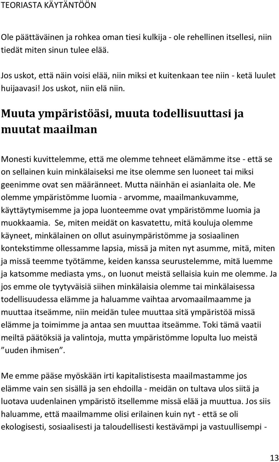 Muuta ympäristöäsi, muuta todellisuuttasi ja muutat maailman Monesti kuvittelemme, että me olemme tehneet elämämme itse - että se on sellainen kuin minkälaiseksi me itse olemme sen luoneet tai miksi