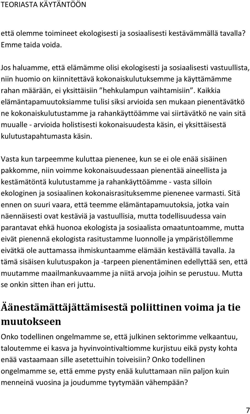 Kaikkia elämäntapamuutoksiamme tulisi siksi arvioida sen mukaan pienentävätkö ne kokonaiskulutustamme ja rahankäyttöämme vai siirtävätkö ne vain sitä muualle - arvioida holistisesti kokonaisuudesta