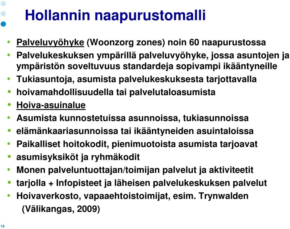 kunnostetuissa asunnoissa, tukiasunnoissa elämänkaariasunnoissa tai ikääntyneiden asuintaloissa Paikalliset hoitokodit, pienimuotoista asumista tarjoavat asumisyksiköt ja