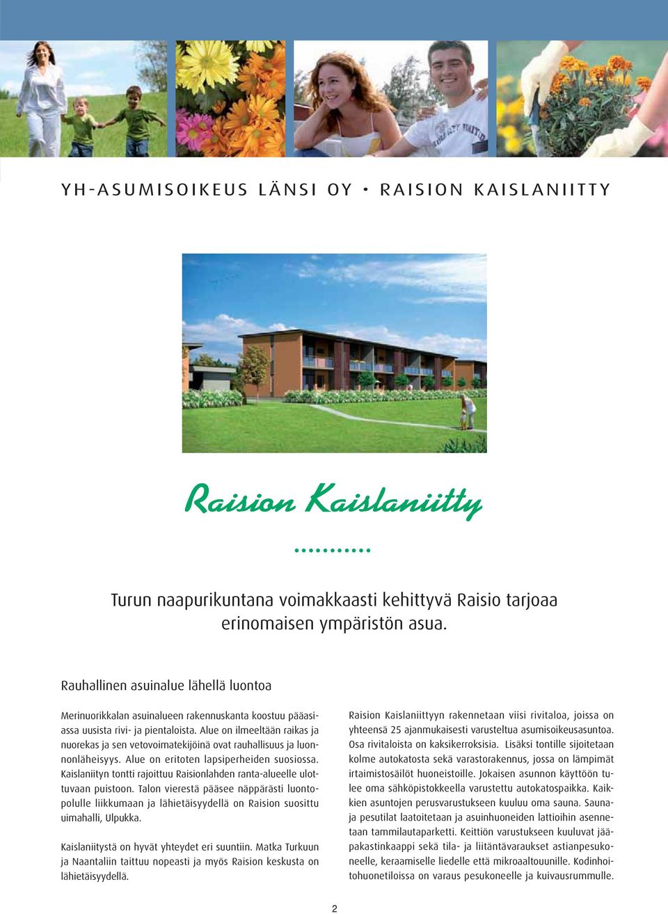 Alue on ilmeeltään raikas ja nuorekas ja sen vetovoimatekijöinä ovat rauhallisuus ja luonnonläheisyys. Alue on eritoten lapsiperheiden suosiossa.