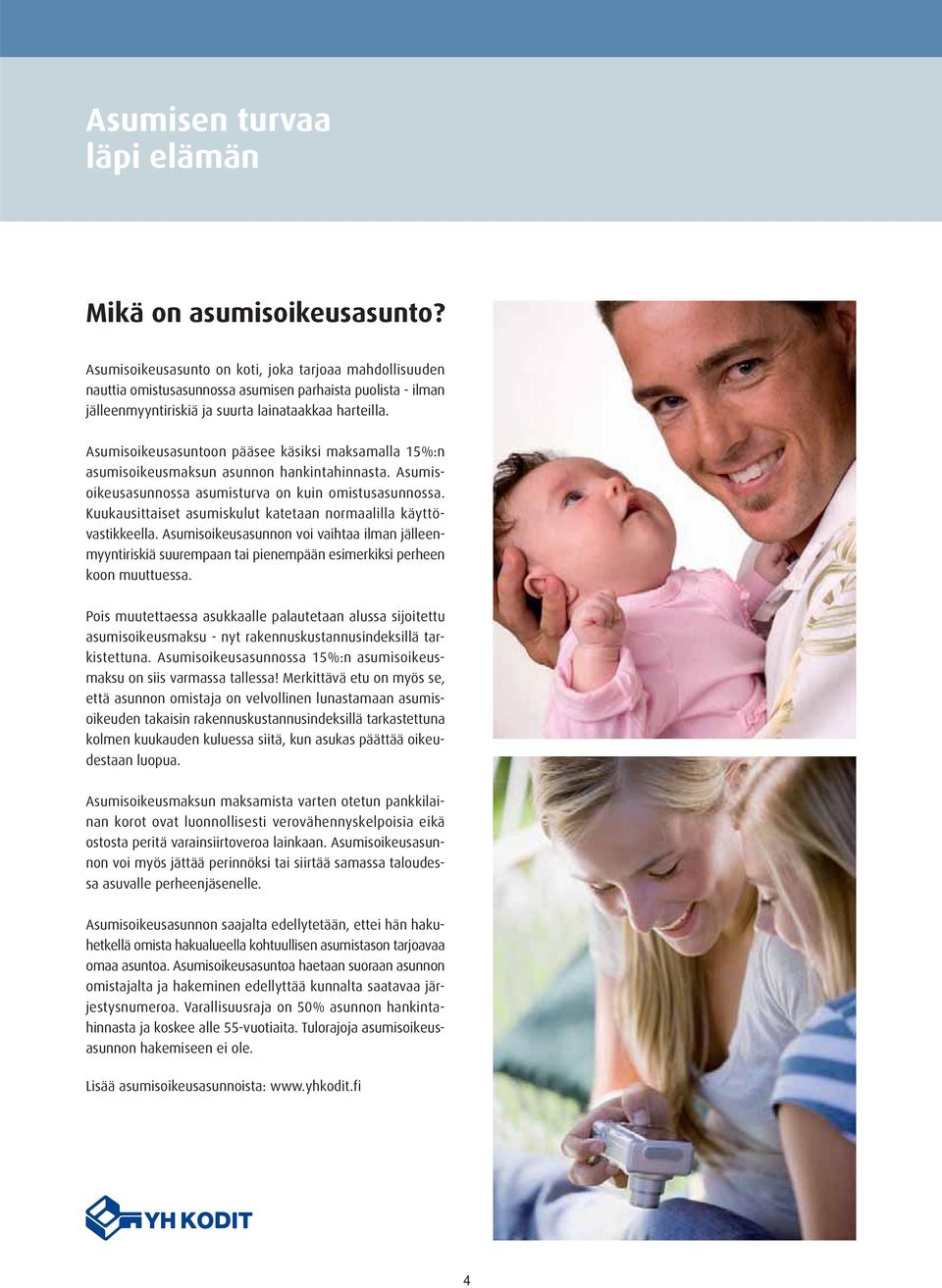 Asumisoikeusasuntoon pääsee käsiksi maksamalla 15%:n asumisoikeusmaksun asunnon hankintahinnasta. Asumisoikeusasunnossa asumisturva on kuin omistusasunnossa.